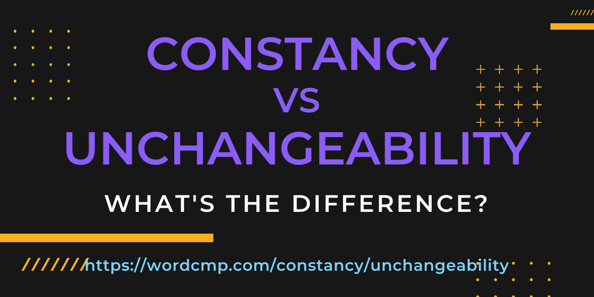 Difference between constancy and unchangeability