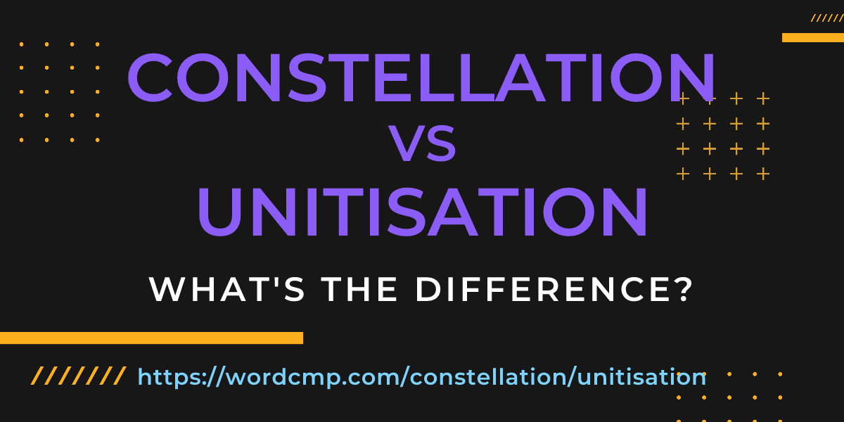 Difference between constellation and unitisation