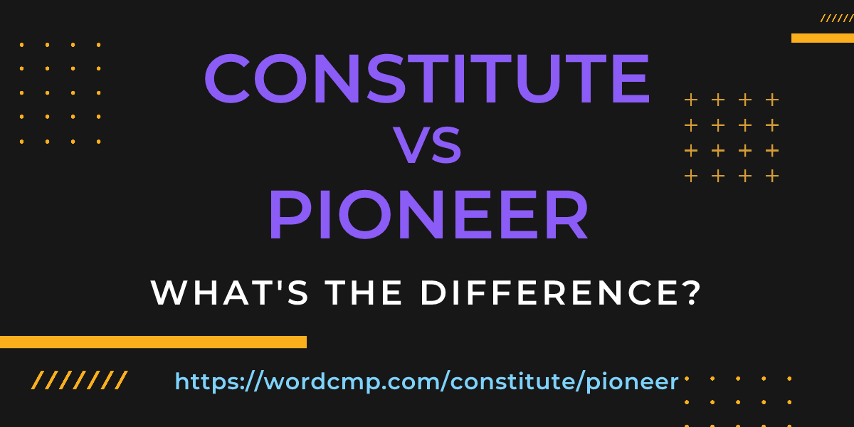 Difference between constitute and pioneer