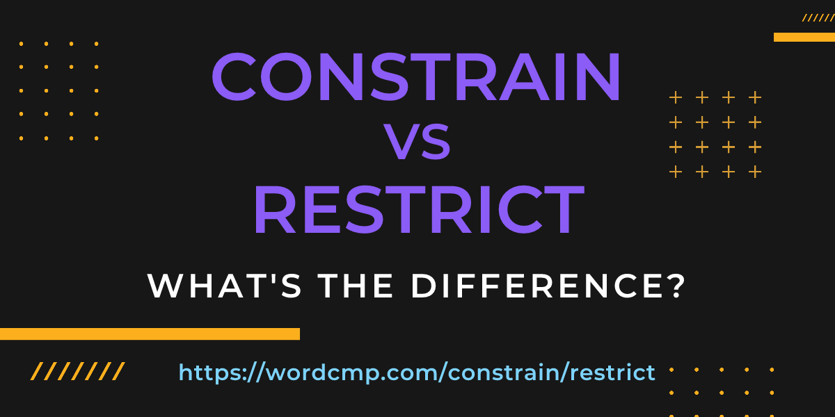 Difference between constrain and restrict