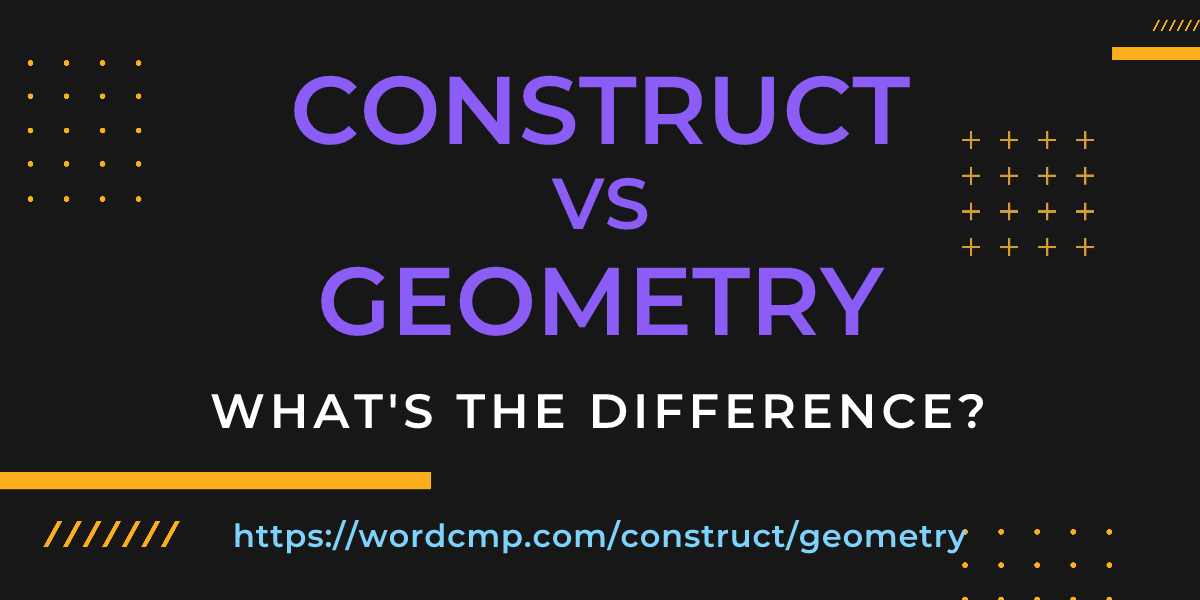 Difference between construct and geometry