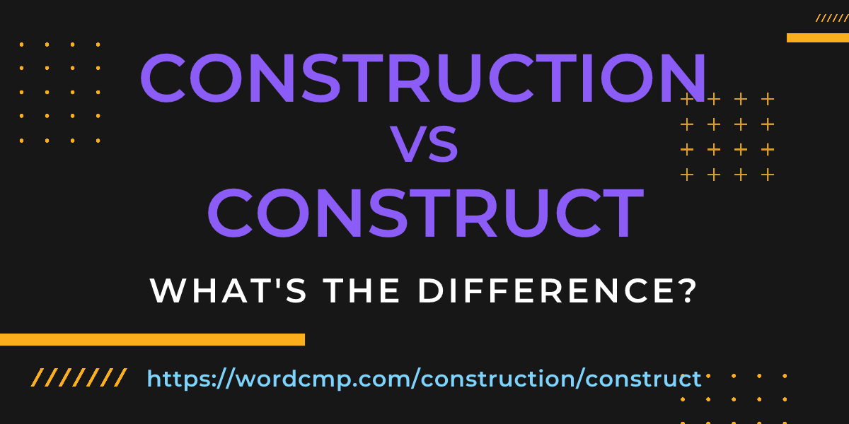 Difference between construction and construct