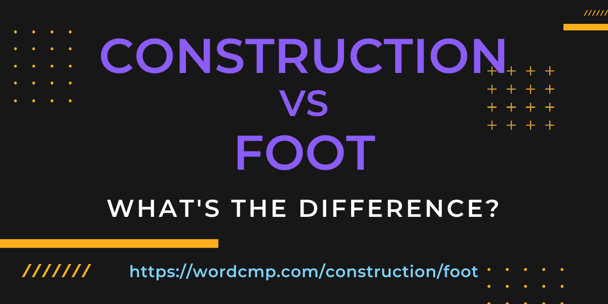 Difference between construction and foot