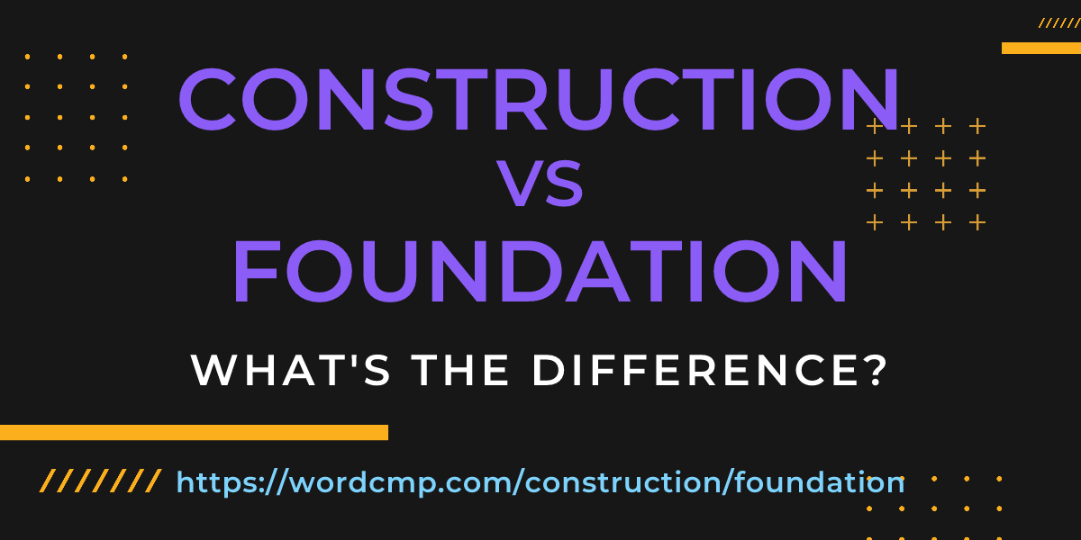 Difference between construction and foundation