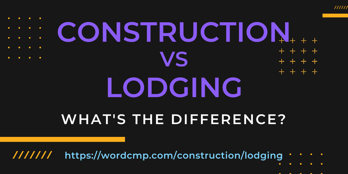Difference between construction and lodging