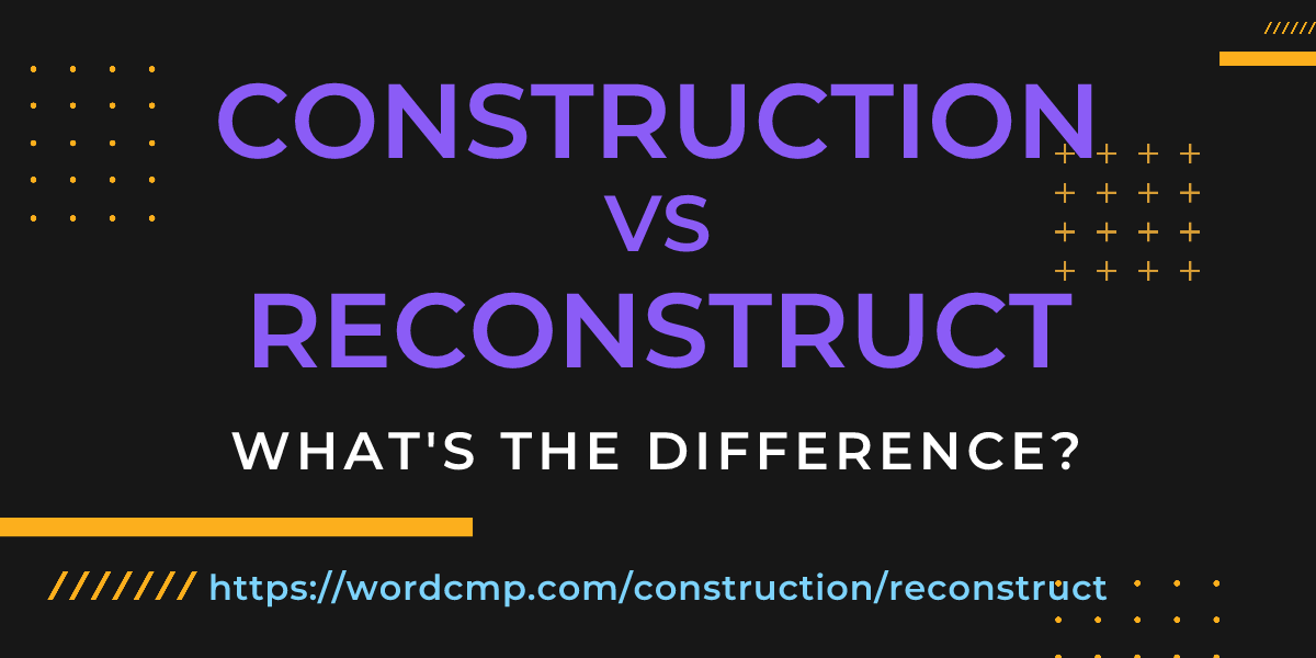 Difference between construction and reconstruct