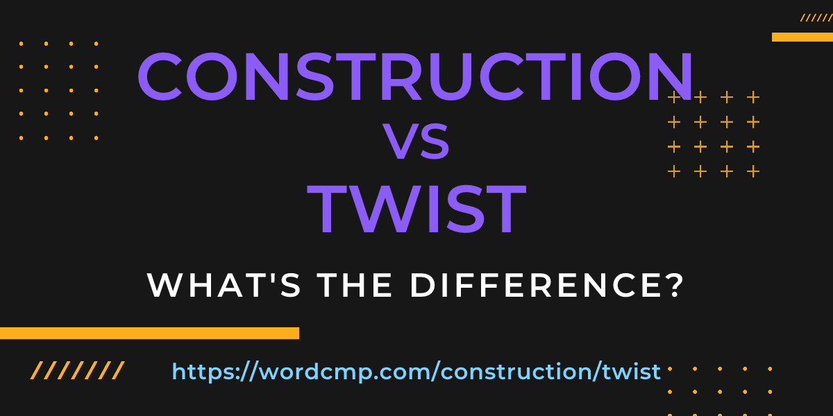 Difference between construction and twist
