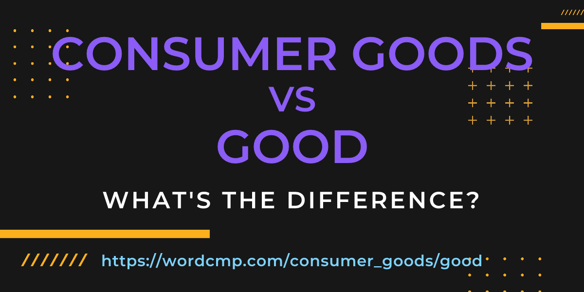 Difference between consumer goods and good
