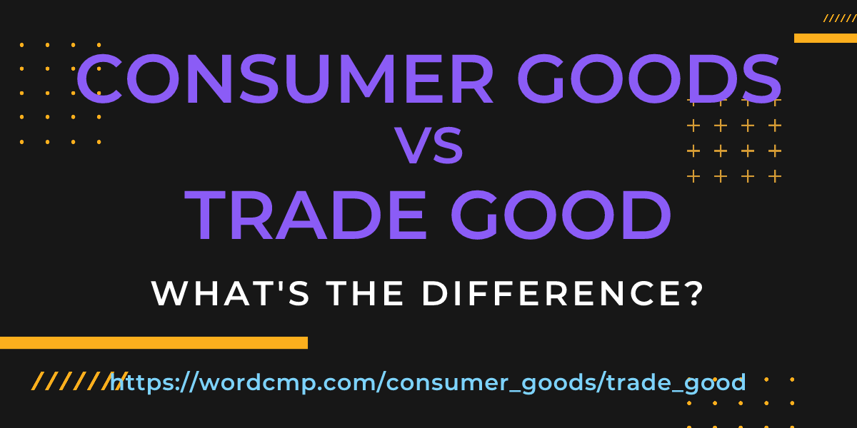 Difference between consumer goods and trade good