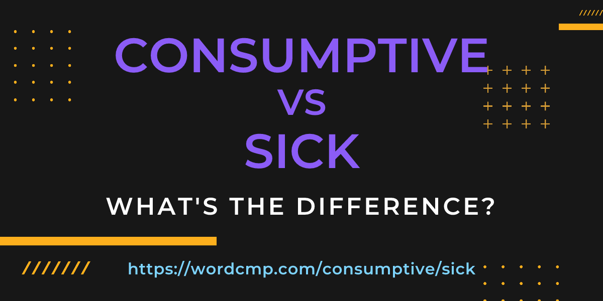 Difference between consumptive and sick