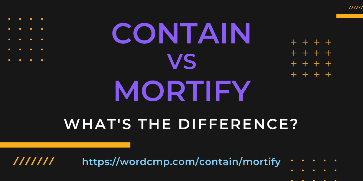 Difference between contain and mortify