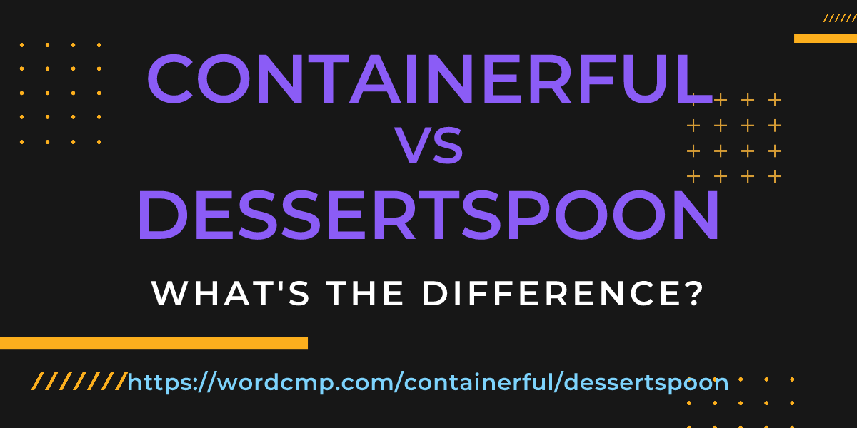 Difference between containerful and dessertspoon