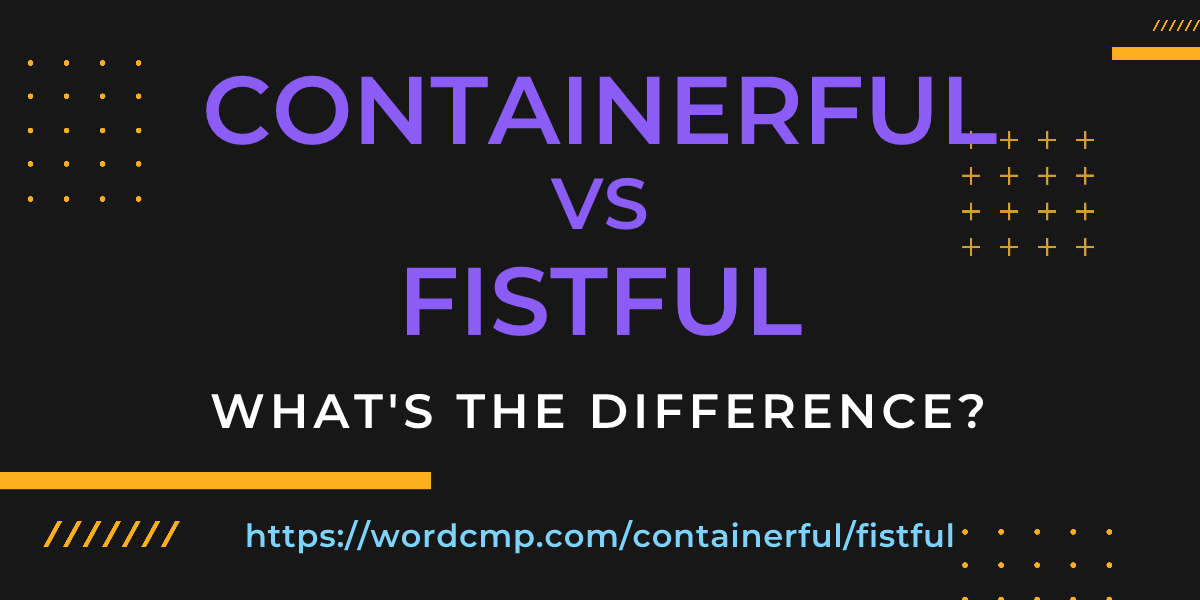 Difference between containerful and fistful