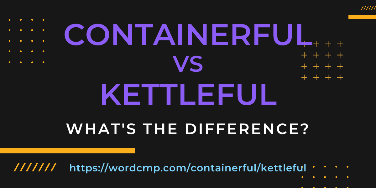 Difference between containerful and kettleful