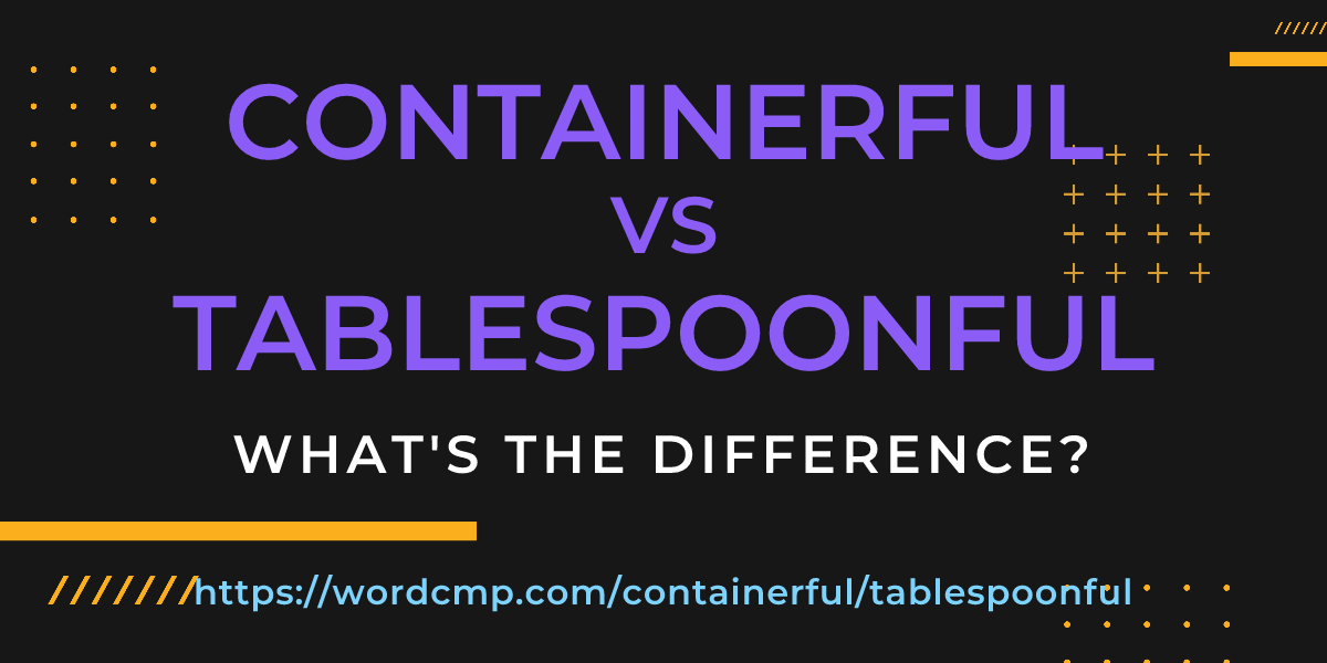 Difference between containerful and tablespoonful