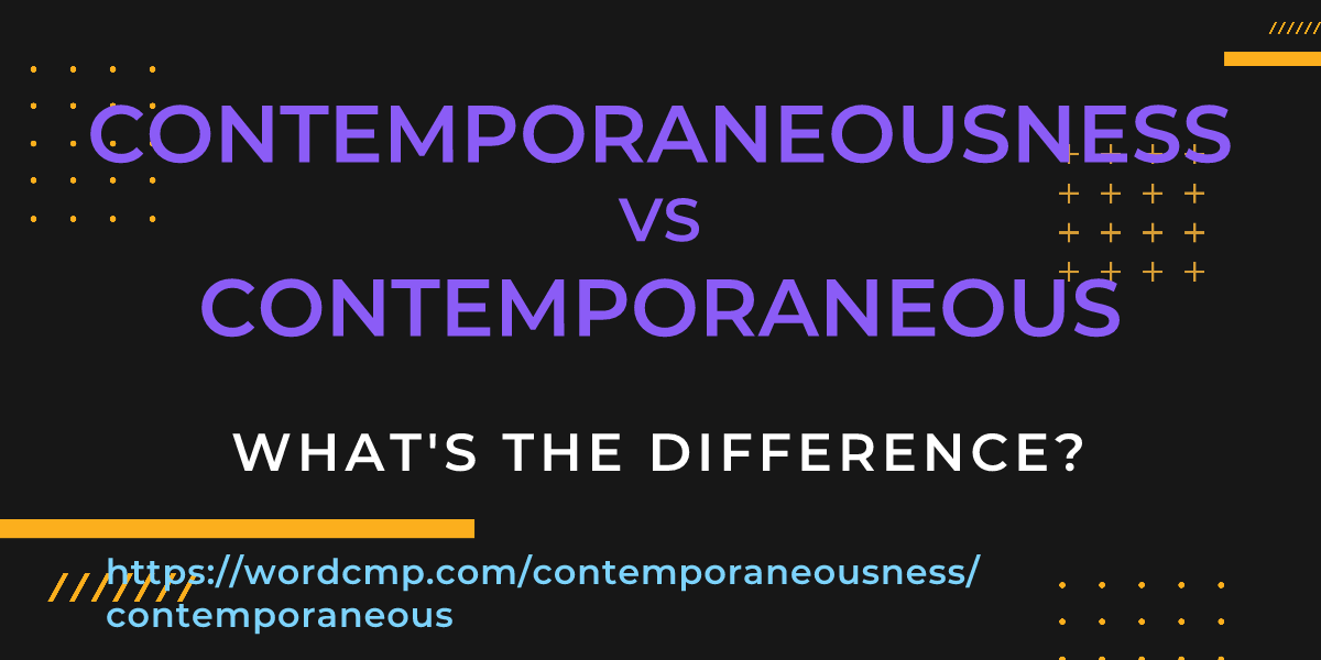 Difference between contemporaneousness and contemporaneous