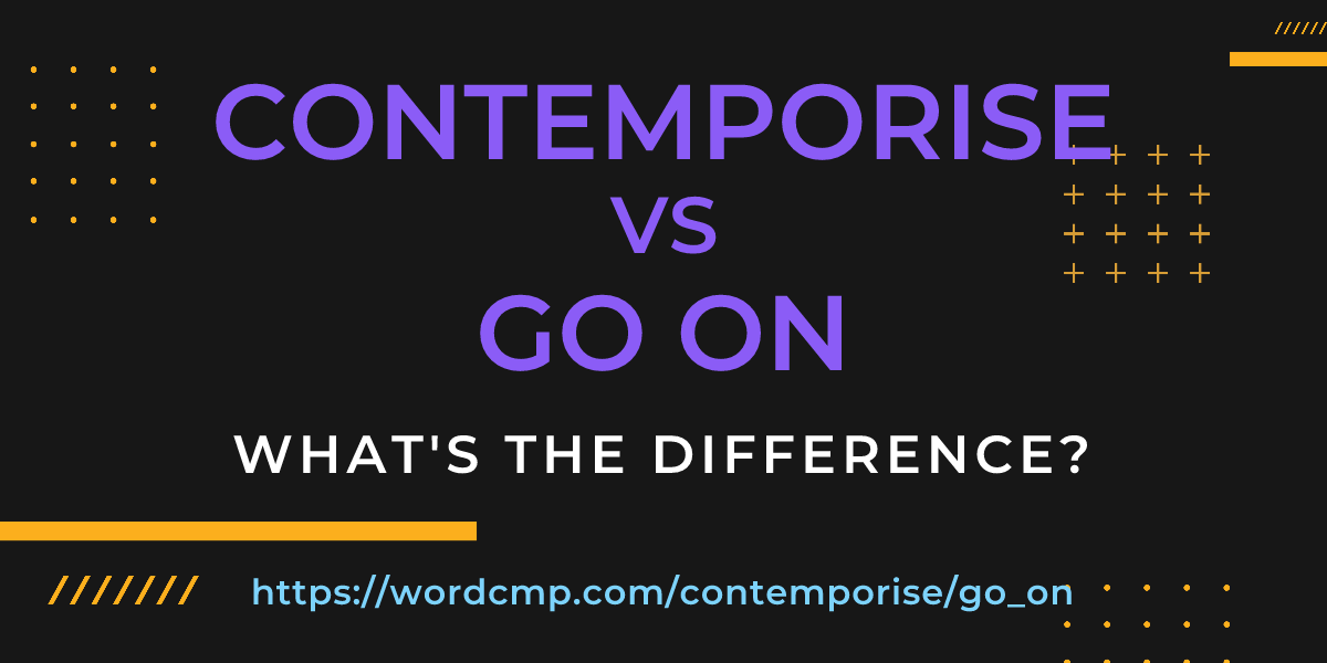 Difference between contemporise and go on