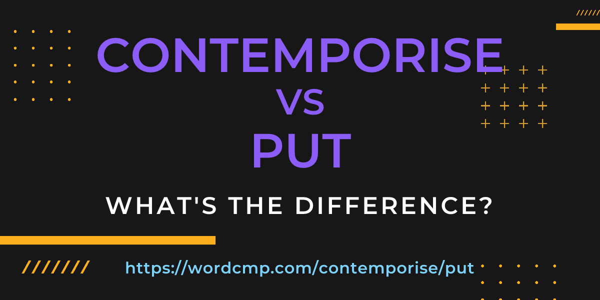 Difference between contemporise and put