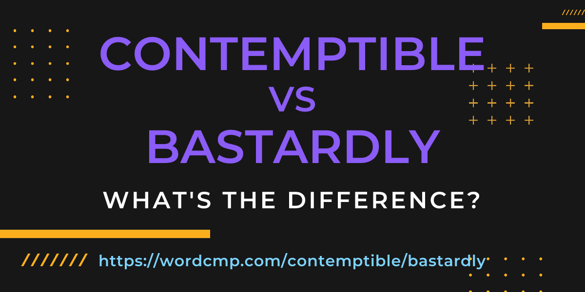 Difference between contemptible and bastardly