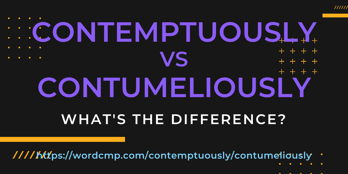 Difference between contemptuously and contumeliously