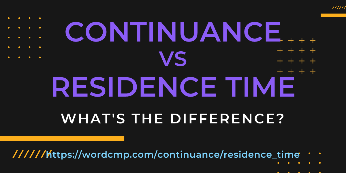 Difference between continuance and residence time