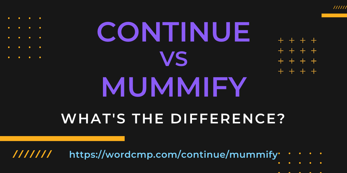 Difference between continue and mummify