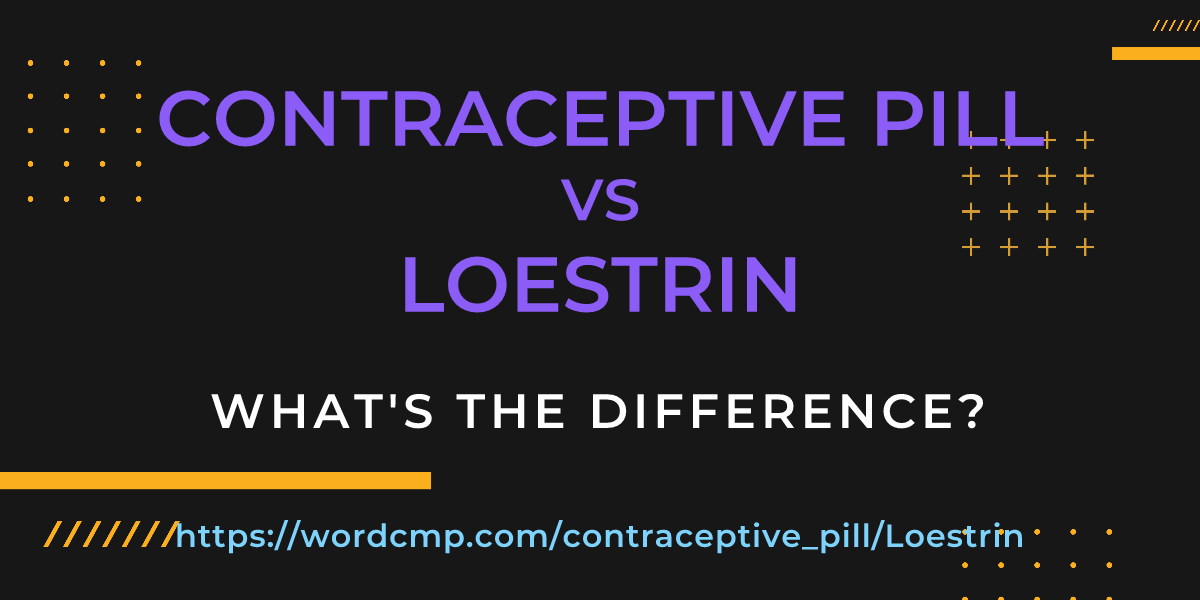 Difference between contraceptive pill and Loestrin