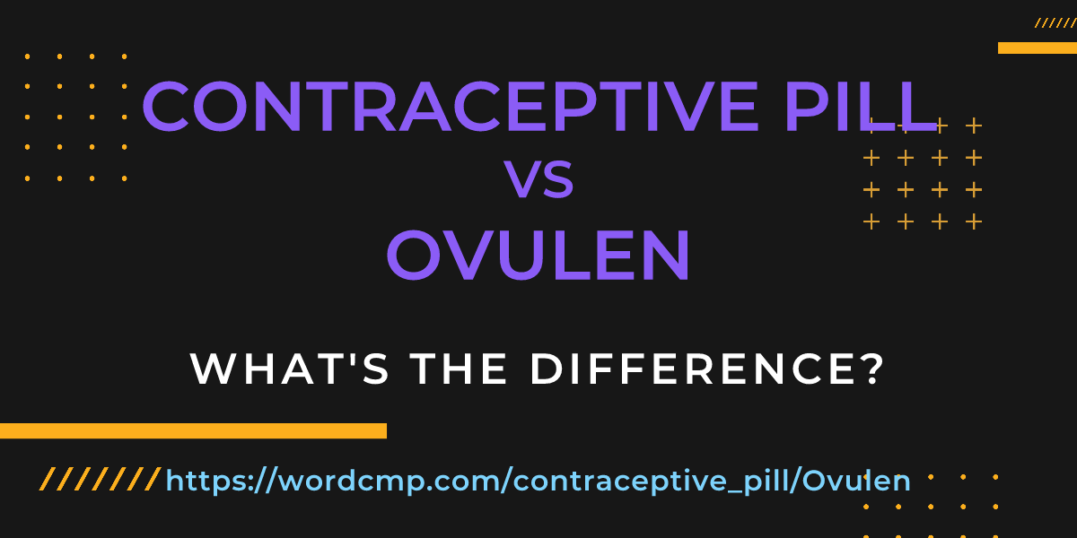 Difference between contraceptive pill and Ovulen