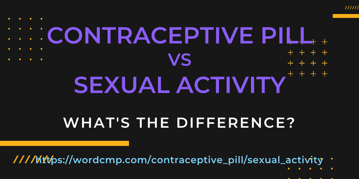 Difference between contraceptive pill and sexual activity