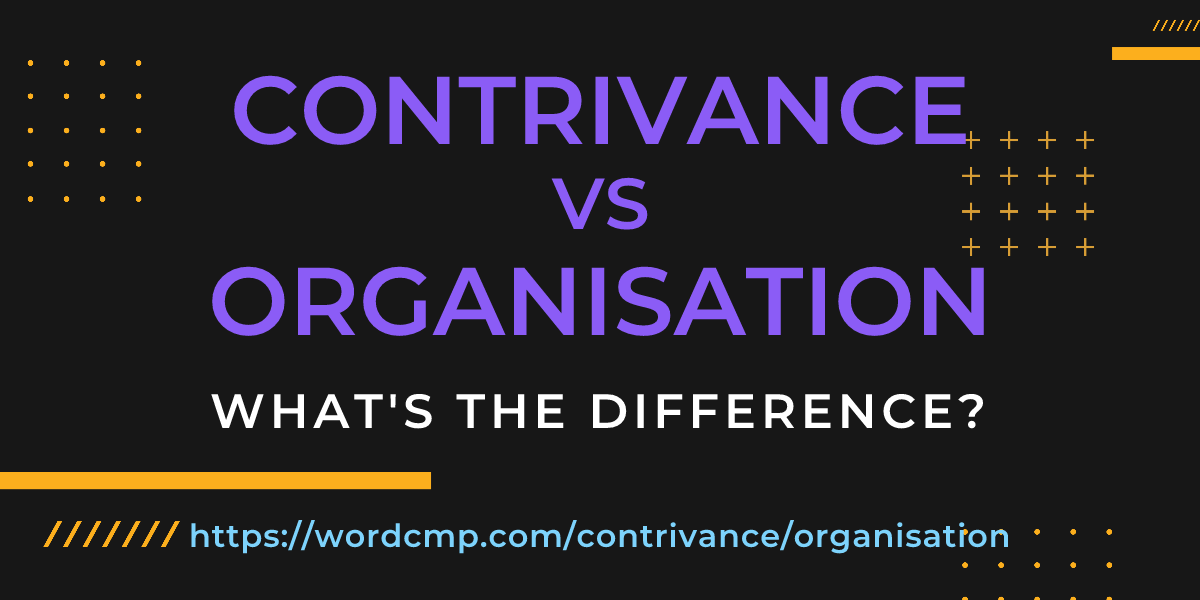 Difference between contrivance and organisation