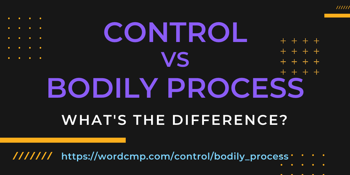 Difference between control and bodily process