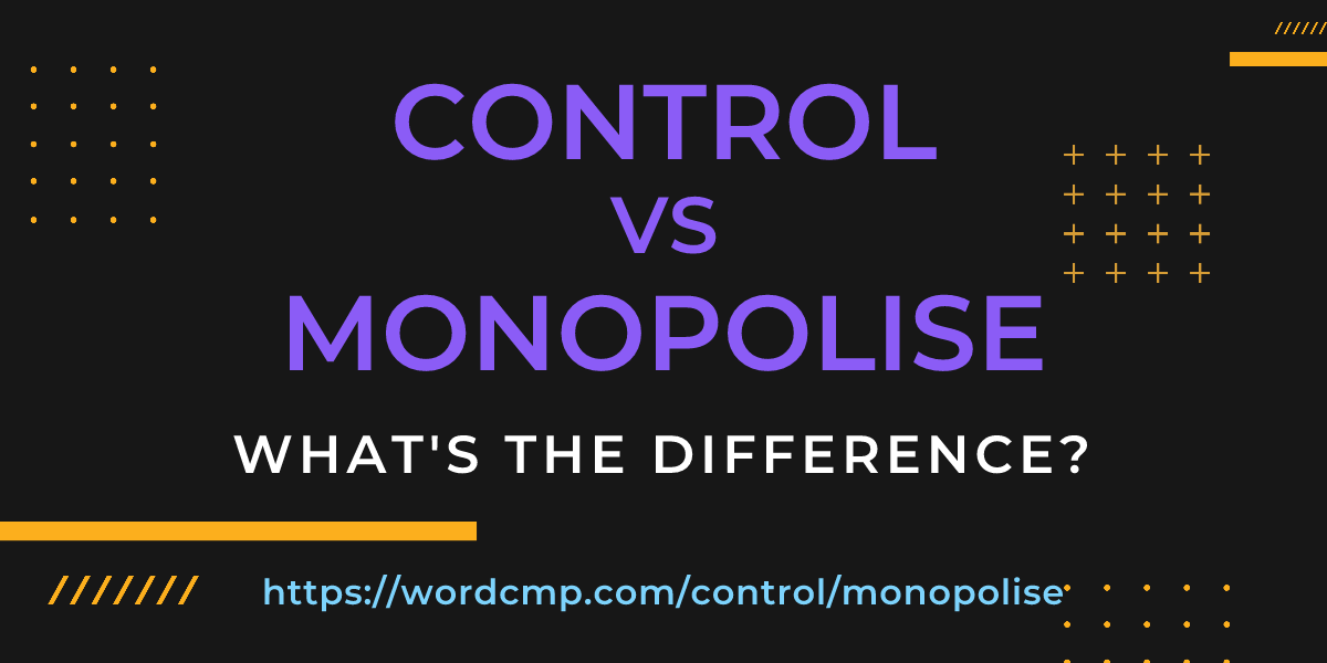 Difference between control and monopolise