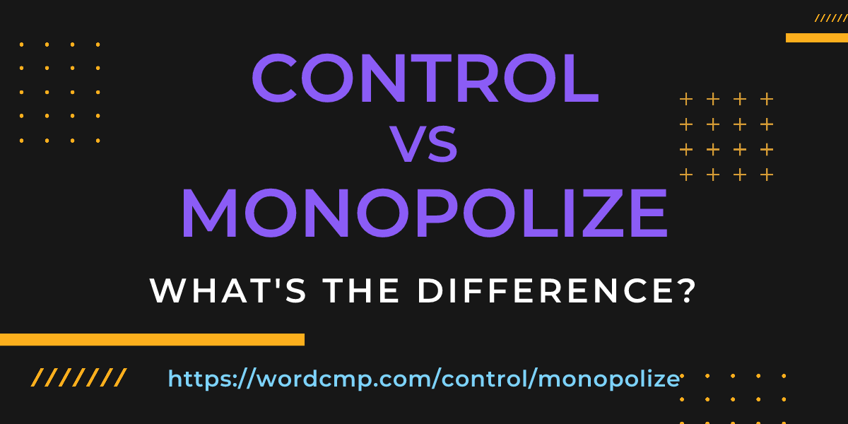 Difference between control and monopolize