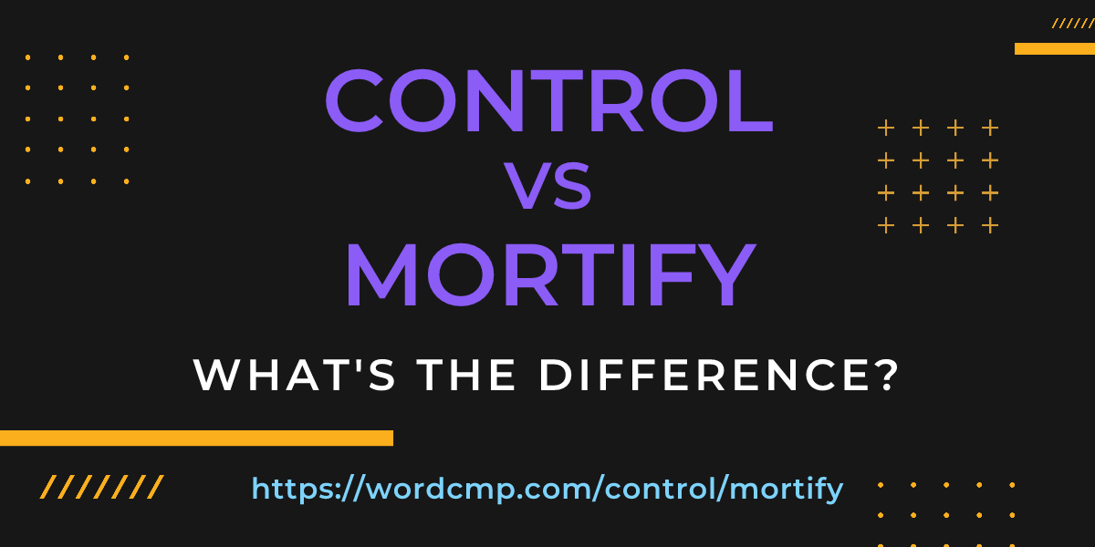 Difference between control and mortify