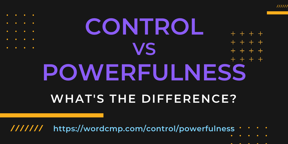 Difference between control and powerfulness