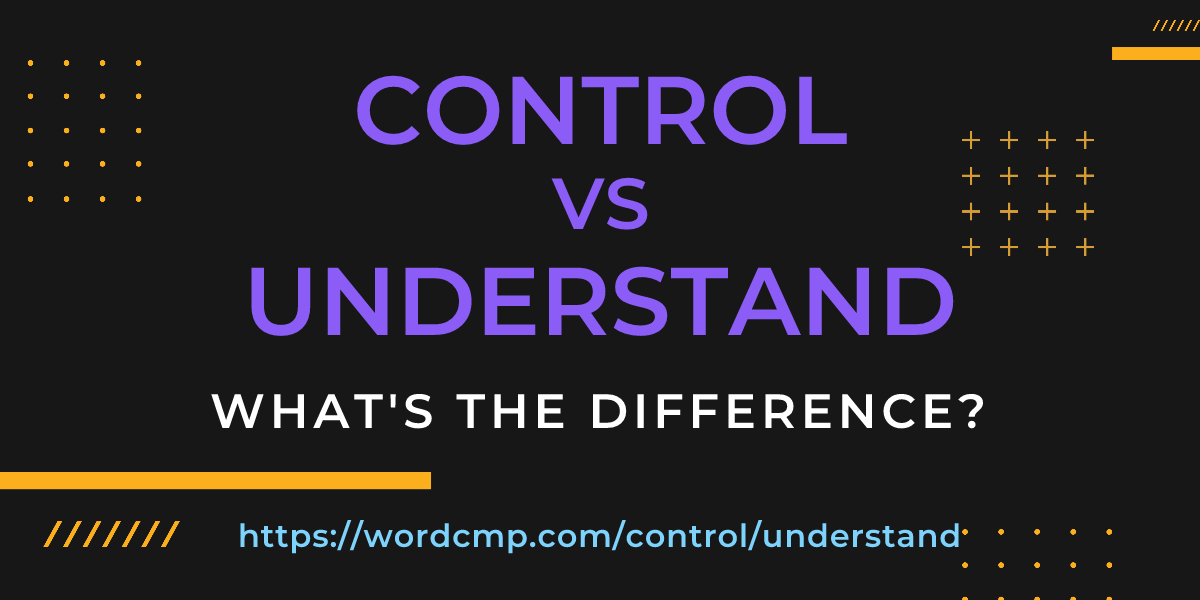 Difference between control and understand