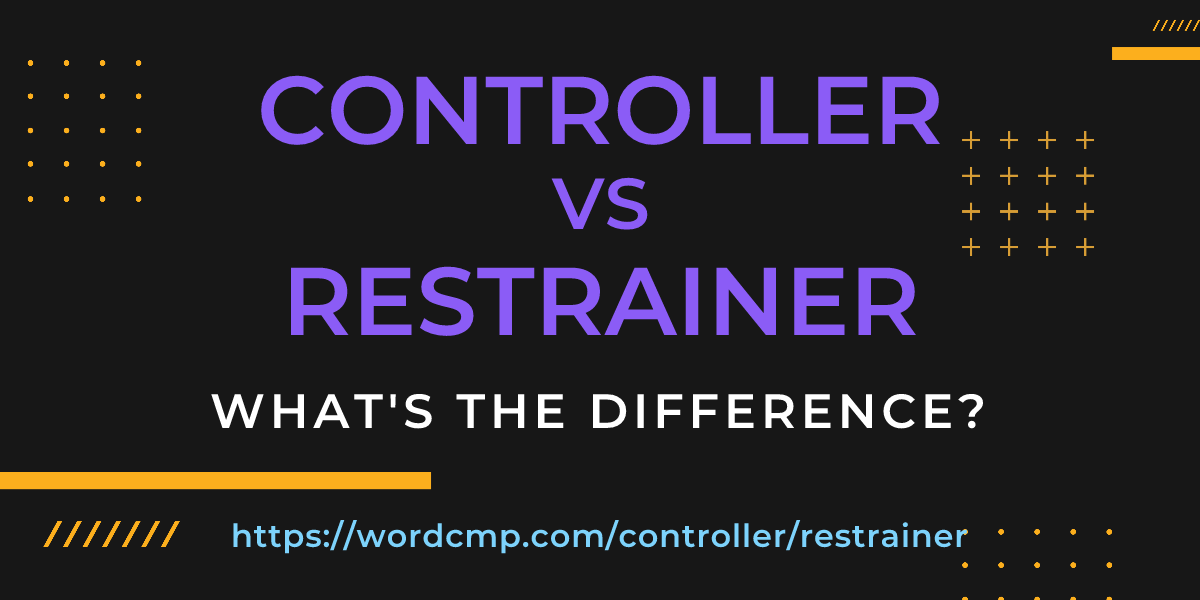 Difference between controller and restrainer