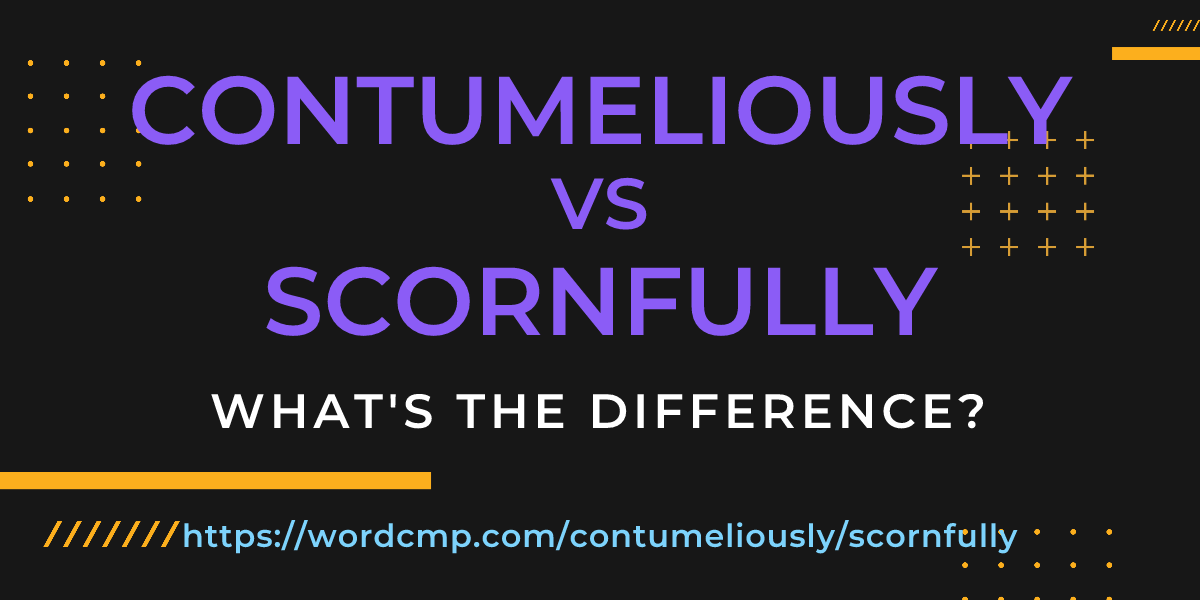Difference between contumeliously and scornfully