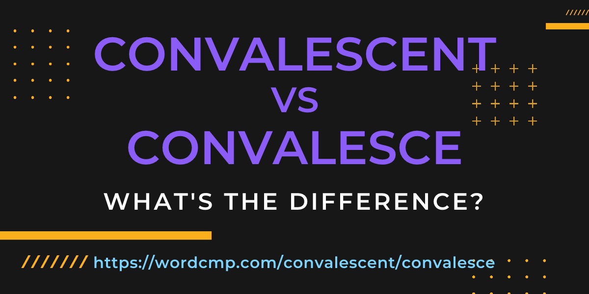 Difference between convalescent and convalesce