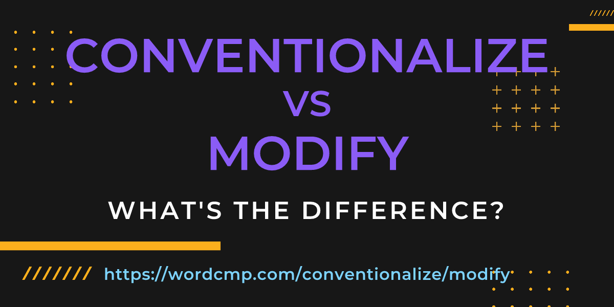 Difference between conventionalize and modify