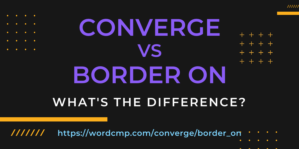 Difference between converge and border on