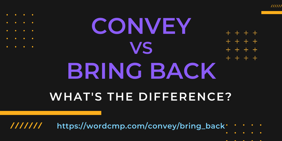 Difference between convey and bring back