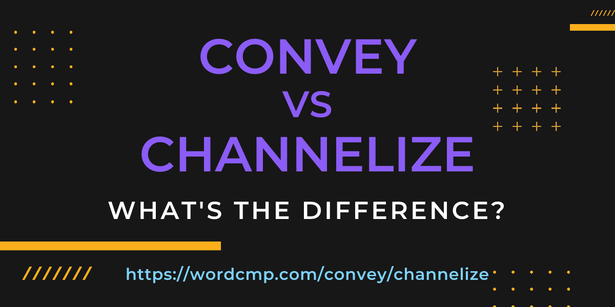 Difference between convey and channelize