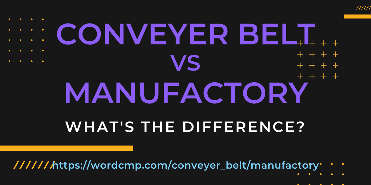 Difference between conveyer belt and manufactory
