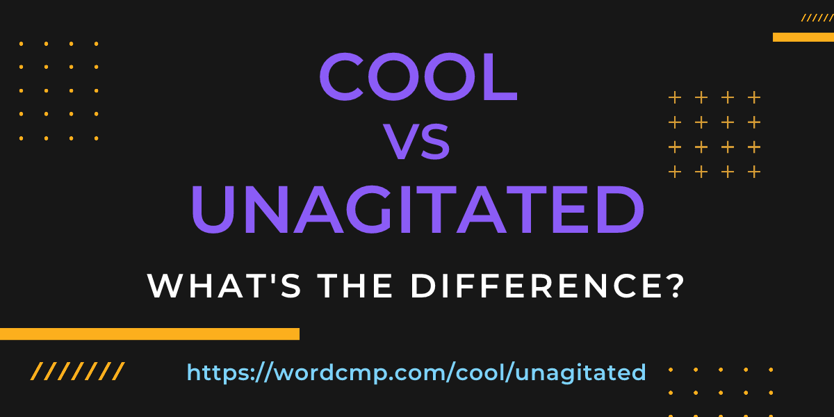 Difference between cool and unagitated