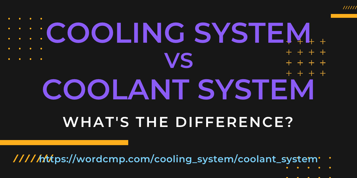Difference between cooling system and coolant system