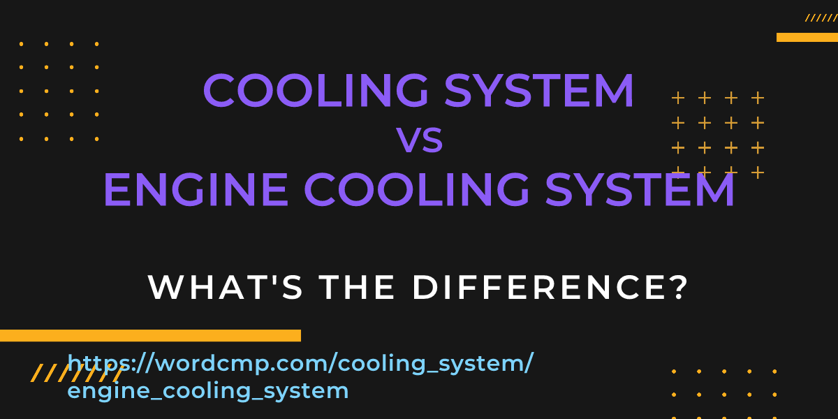 Difference between cooling system and engine cooling system