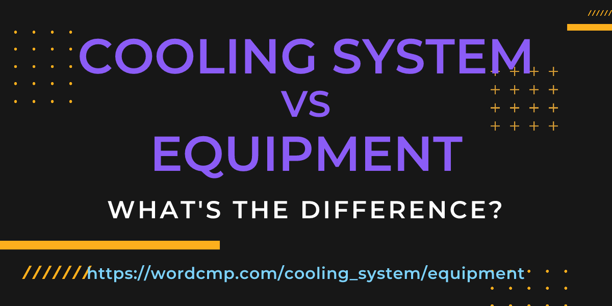 Difference between cooling system and equipment