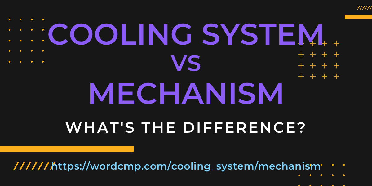 Difference between cooling system and mechanism