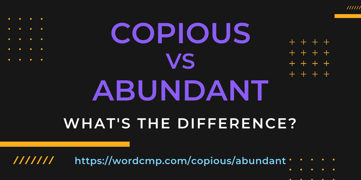 Difference between copious and abundant